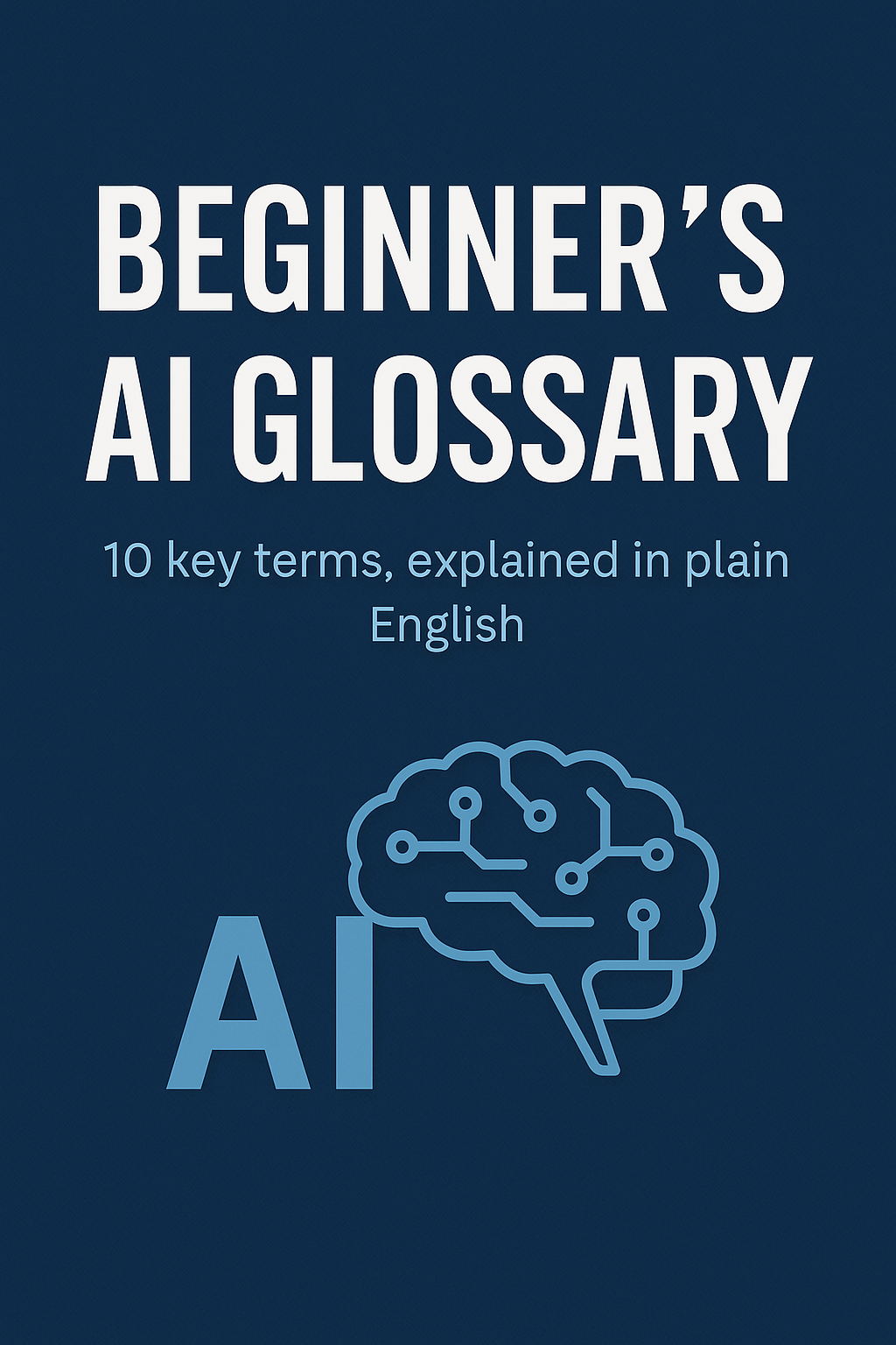 Beginner's AI Glossary:  A Beginner's Guide to Understanding Artificial Intelligence in Plain English
